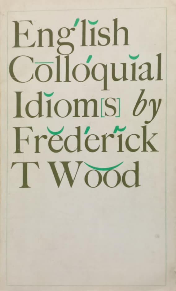 English Colloquial Idioms | Frederick T. Wood